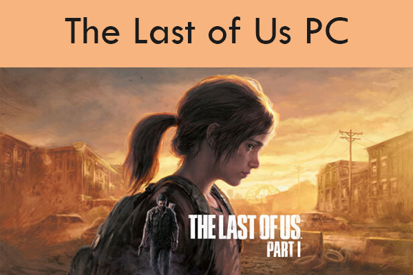 The Last of Us PC – Release Date, Platforms, and Requirements - MiniTool
